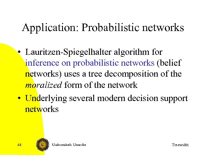 Application: Probabilistic networks • Lauritzen-Spiegelhalter algorithm for inference on probabilistic networks (belief networks) uses