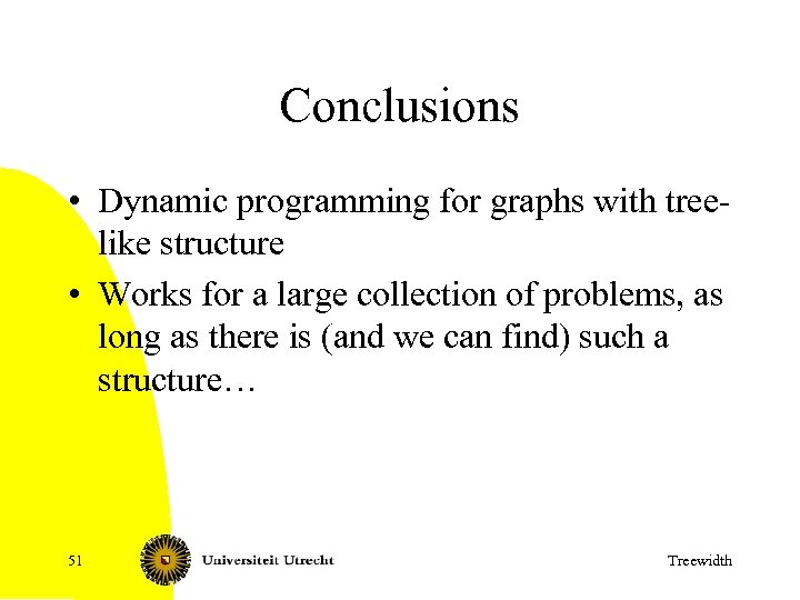 Conclusions • Dynamic programming for graphs with treelike structure • Works for a large