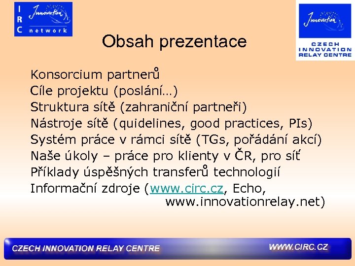 Obsah prezentace Konsorcium partnerů Cíle projektu (poslání…) Struktura sítě (zahraniční partneři) Nástroje sítě (quidelines,