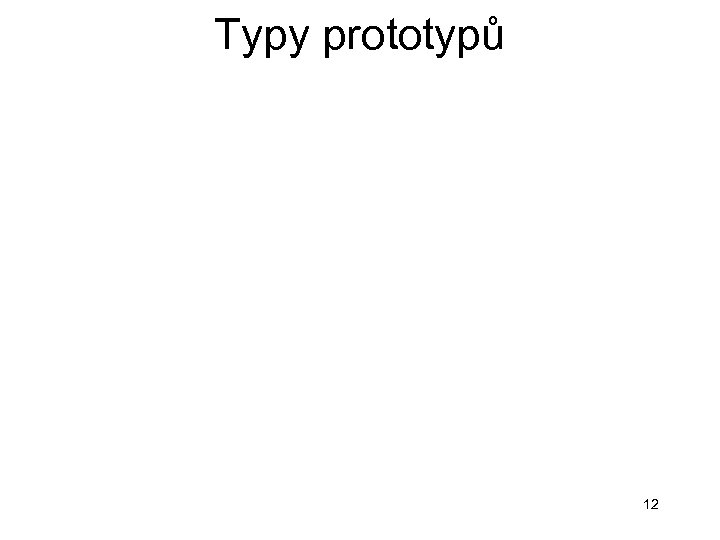 Typy prototypů 12 