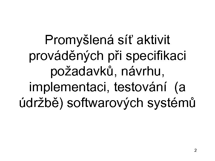 Promyšlená síť aktivit prováděných při specifikaci požadavků, návrhu, implementaci, testování (a údržbě) softwarových systémů