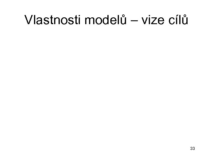 Vlastnosti modelů – vize cílů 33 