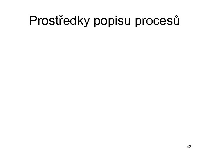 Prostředky popisu procesů 42 