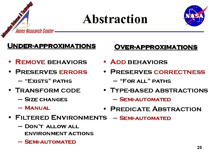 Abstraction Under-approximations • Remove behaviors • Preserves errors – “Exists” paths • Transform code