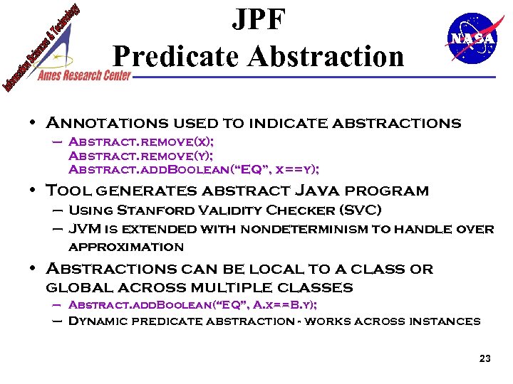 JPF Predicate Abstraction • Annotations used to indicate abstractions – Abstract. remove(x); Abstract. remove(y);