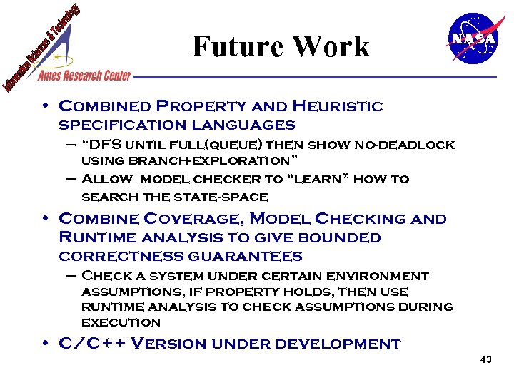 Future Work • Combined Property and Heuristic specification languages – “DFS until full(queue) then