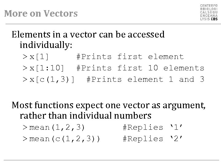 More on Vectors Elements in a vector can be accessed individually: > x[1] #Prints