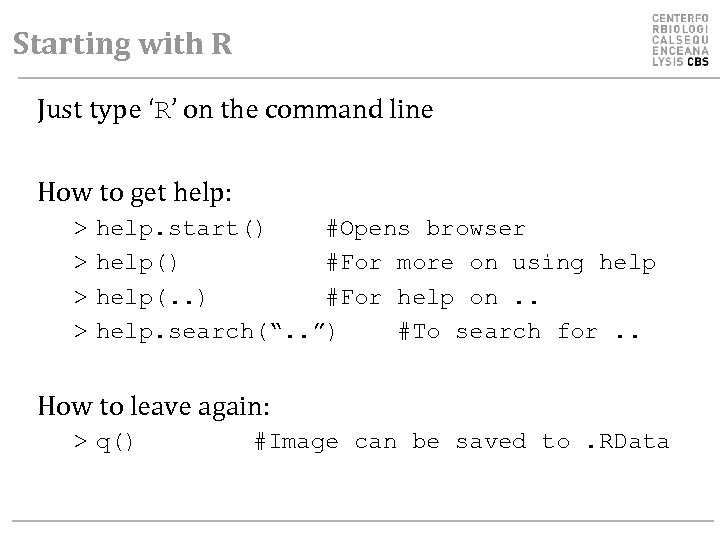 Starting with R Just type ‘R’ on the command line How to get help: