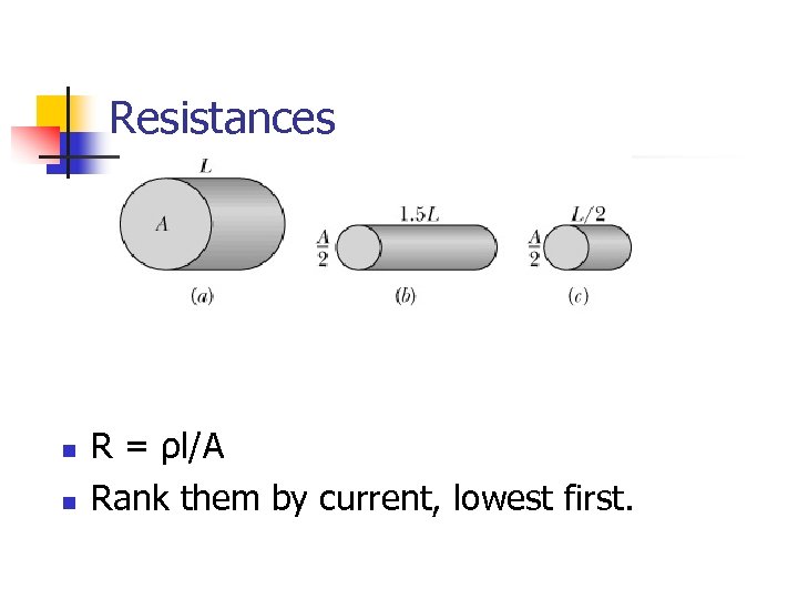 Resistances n n R = ρl/A Rank them by current, lowest first. 