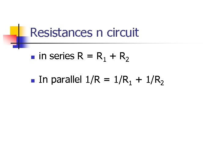 Resistances n circuit n in series R = R 1 + R 2 n