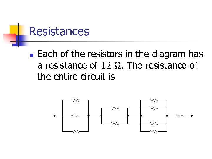 Resistances n Each of the resistors in the diagram has a resistance of 12
