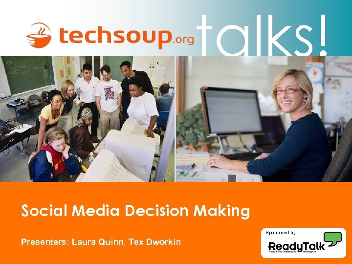talks! Social Media Decision Making Sponsored by Presenters: Laura Quinn, Tex Dworkin 