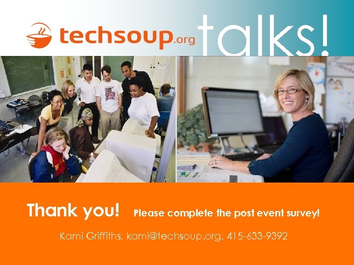talks! Thank you! Please complete the post event survey! Kami Griffiths, kami@techsoup. org, 415