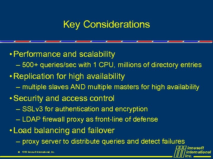 Key Considerations • Performance and scalability – 500+ queries/sec with 1 CPU, millions of
