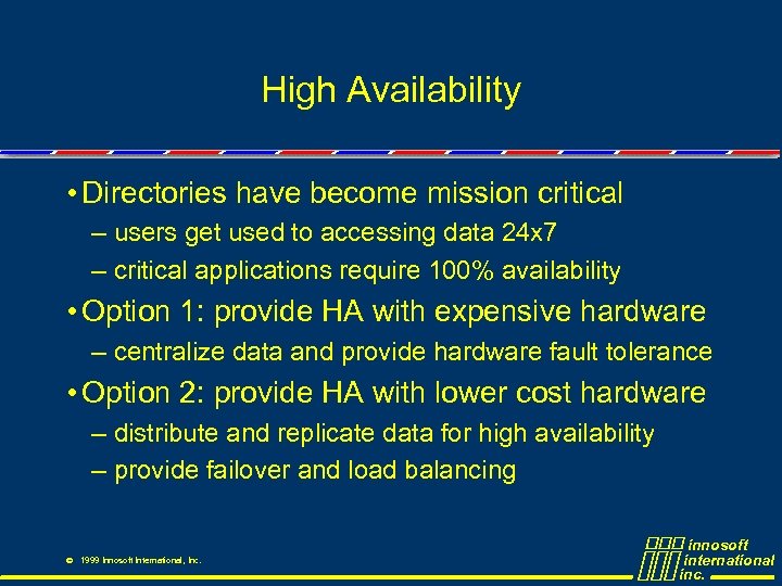 High Availability • Directories have become mission critical – users get used to accessing