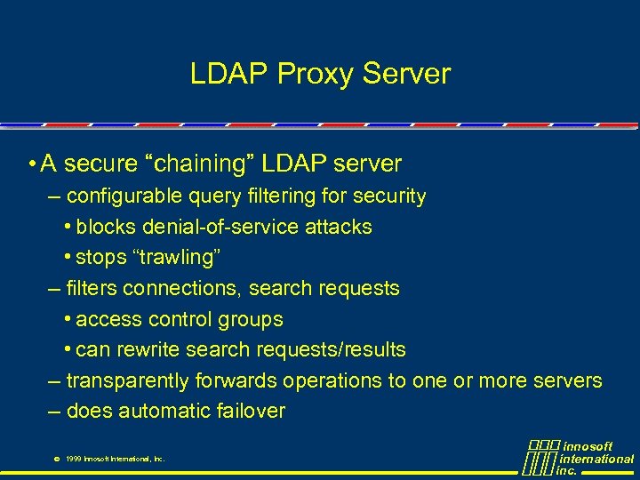 LDAP Proxy Server • A secure “chaining” LDAP server – configurable query filtering for