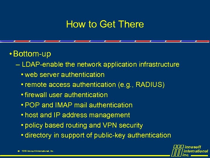 How to Get There • Bottom-up – LDAP-enable the network application infrastructure • web