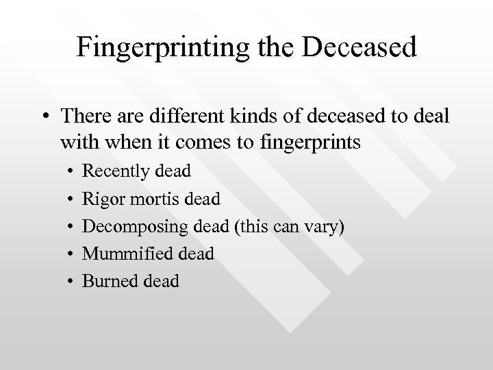 Fingerprinting the Deceased • There are different kinds of deceased to deal with when