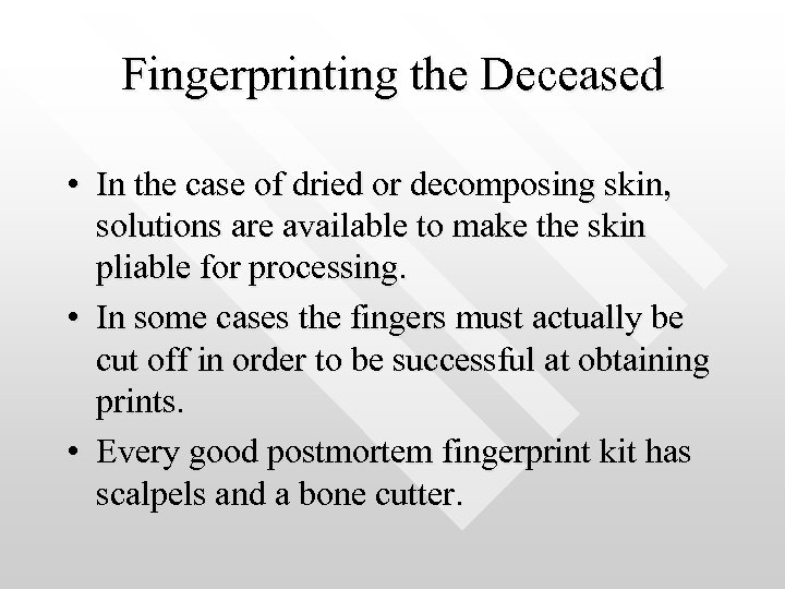 Fingerprinting the Deceased • In the case of dried or decomposing skin, solutions are