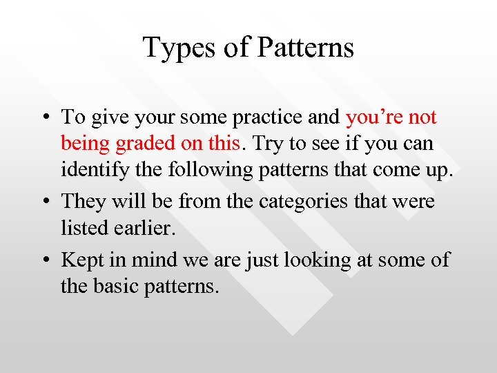 Types of Patterns • To give your some practice and you’re not being graded