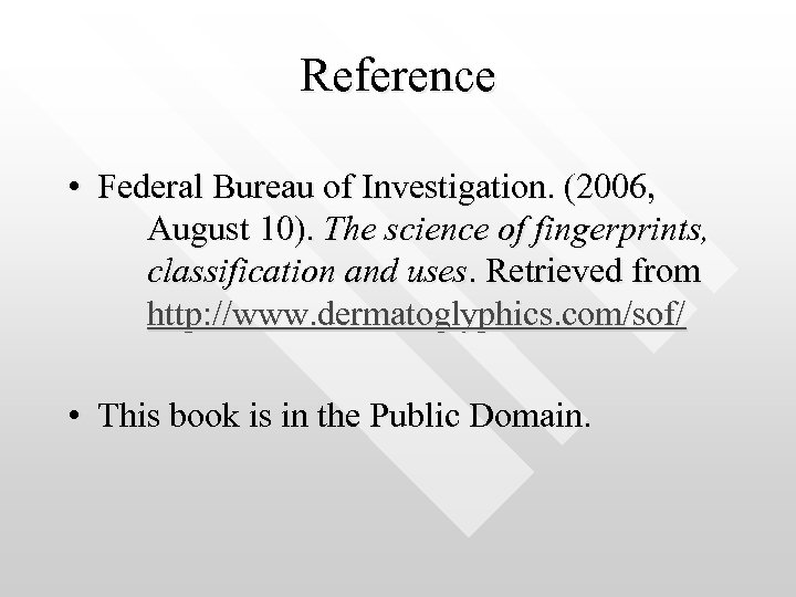 Reference • Federal Bureau of Investigation. (2006, August 10). The science of fingerprints, classification