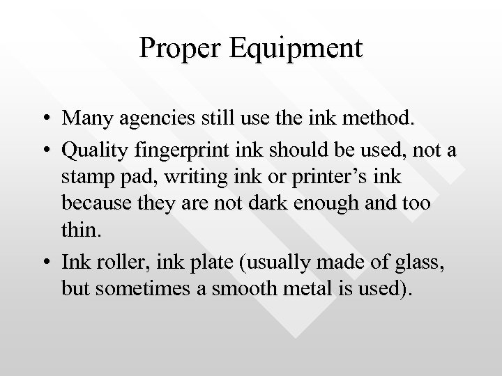 Proper Equipment • Many agencies still use the ink method. • Quality fingerprint ink