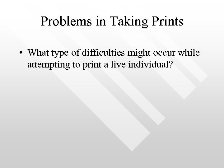 Problems in Taking Prints • What type of difficulties might occur while attempting to