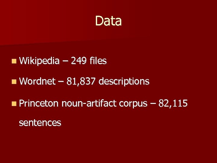 Data Wikipedia Wordnet – 249 files – 81, 837 descriptions Princeton sentences noun-artifact corpus