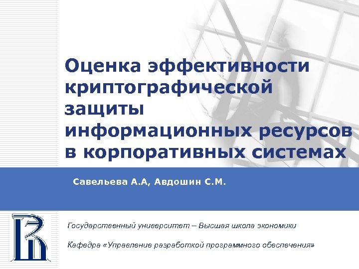 Оценка эффективности криптографической защиты информационных ресурсов в корпоративных системах Савельева А. А, Авдошин С.
