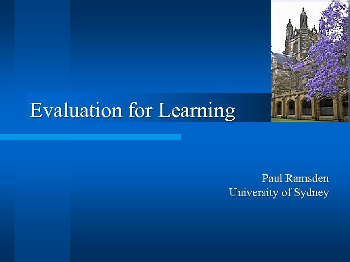 Evaluation for Learning Paul Ramsden University of Sydney 