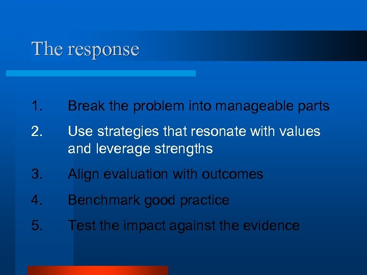 The response 1. Break the problem into manageable parts 2. Use strategies that resonate