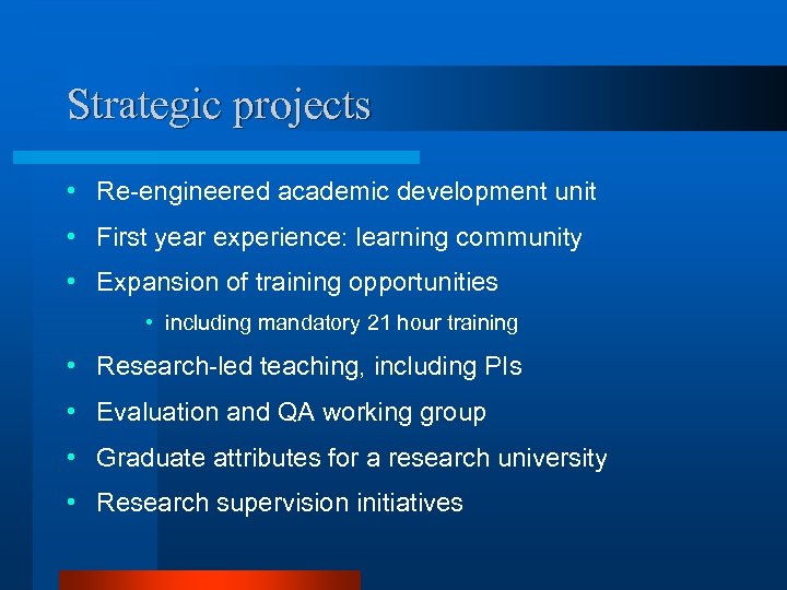 Strategic projects • Re-engineered academic development unit • First year experience: learning community •