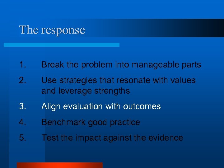 The response 1. Break the problem into manageable parts 2. Use strategies that resonate