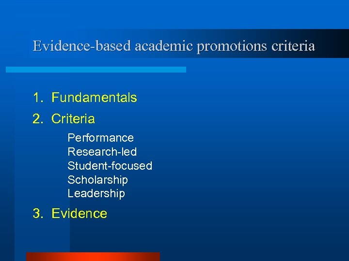 Evidence-based academic promotions criteria 1. Fundamentals 2. Criteria Performance Research-led Student-focused Scholarship Leadership 3.