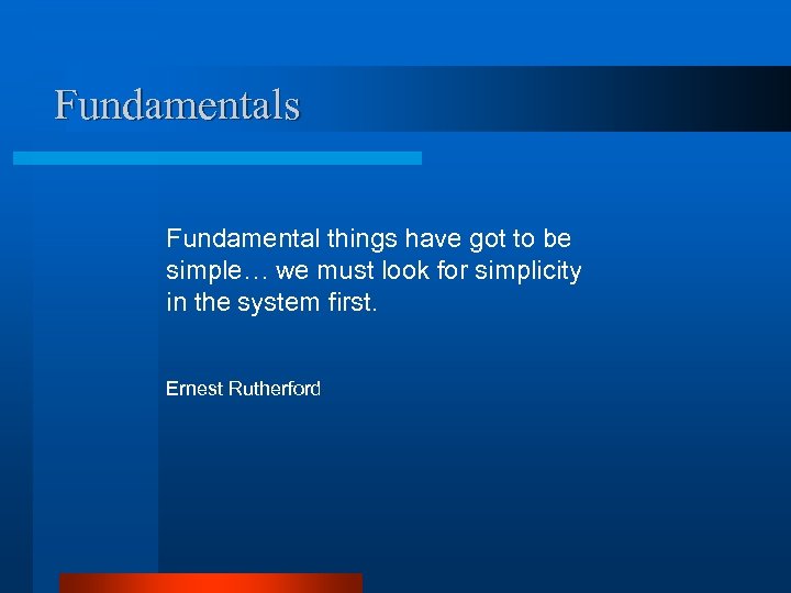 Fundamentals Fundamental things have got to be simple… we must look for simplicity in