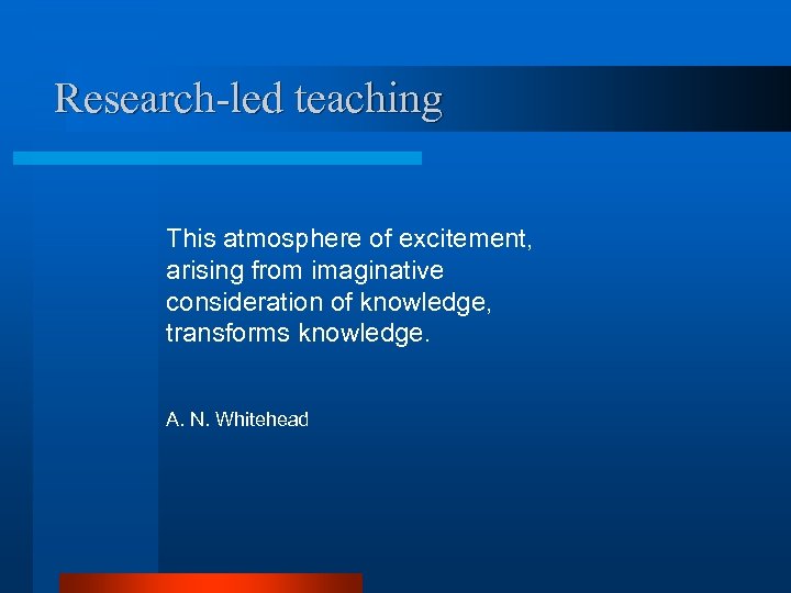 Research-led teaching This atmosphere of excitement, arising from imaginative consideration of knowledge, transforms knowledge.