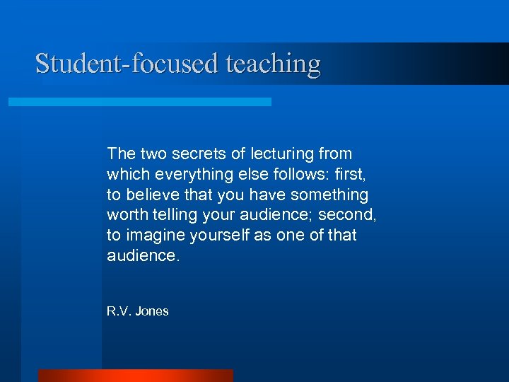 Student-focused teaching The two secrets of lecturing from which everything else follows: first, to