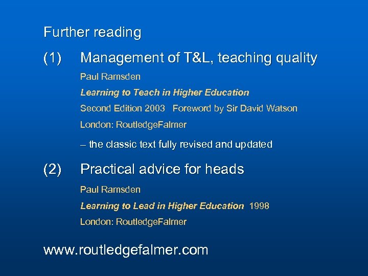 Further reading (1) Management of T&L, teaching quality Paul Ramsden Learning to Teach in