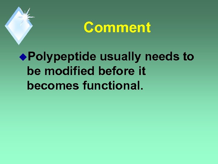 Comment u. Polypeptide usually needs to be modified before it becomes functional. 