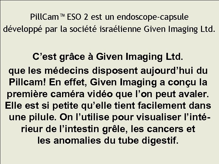 Pill. Cam™ ESO 2 est un endoscope-capsule développé par la société israélienne Given Imaging