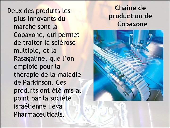 Deux des produits les plus innovants du marché sont la Copaxone, qui permet de