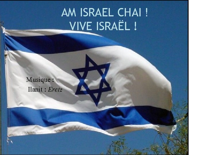AM ISRAEL CHAI ! VIVE ISRAËL ! Musique : Ilanit : Eretz 