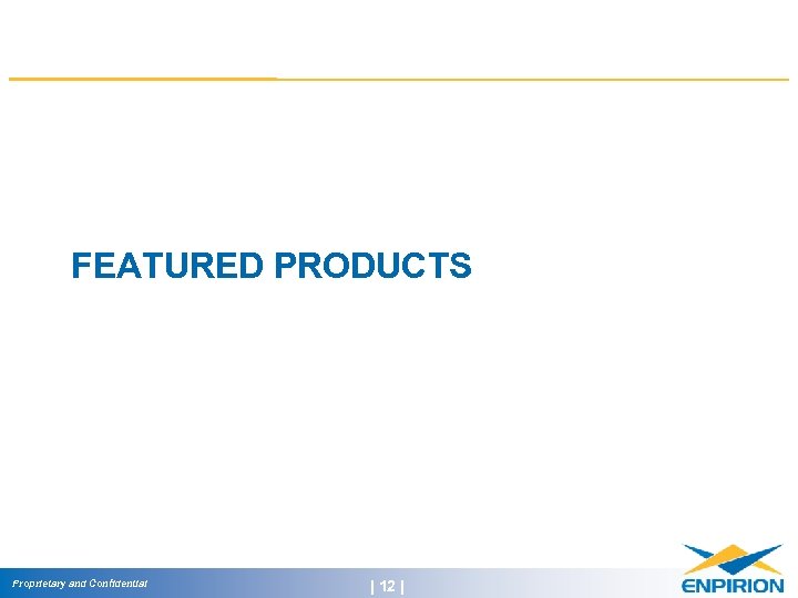 FEATURED PRODUCTS Proprietary and Confidential | 12 | 