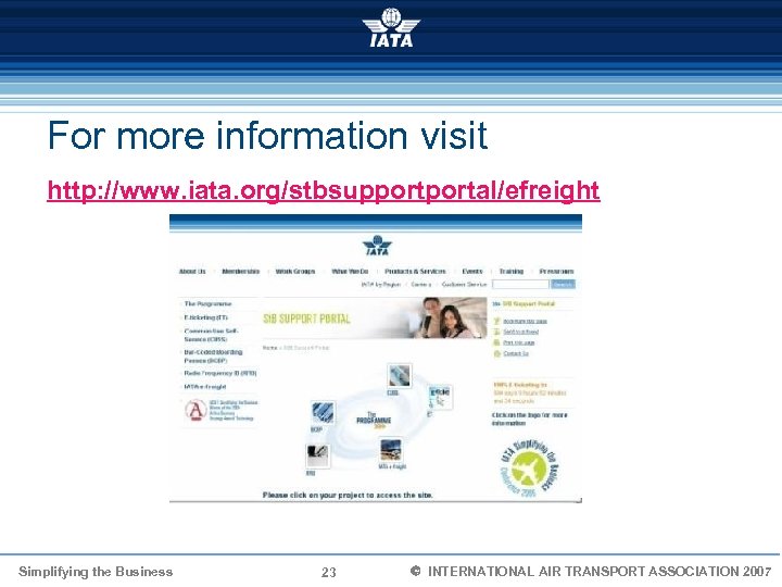 For more information visit http: //www. iata. org/stbsupportal/efreight Simplifying the Business 23 Ó INTERNATIONAL