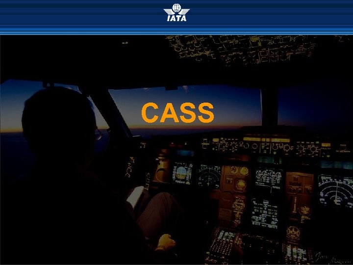 CASS Simplifying the Business Ó INTERNATIONAL AIR TRANSPORT ASSOCIATION 2007 
