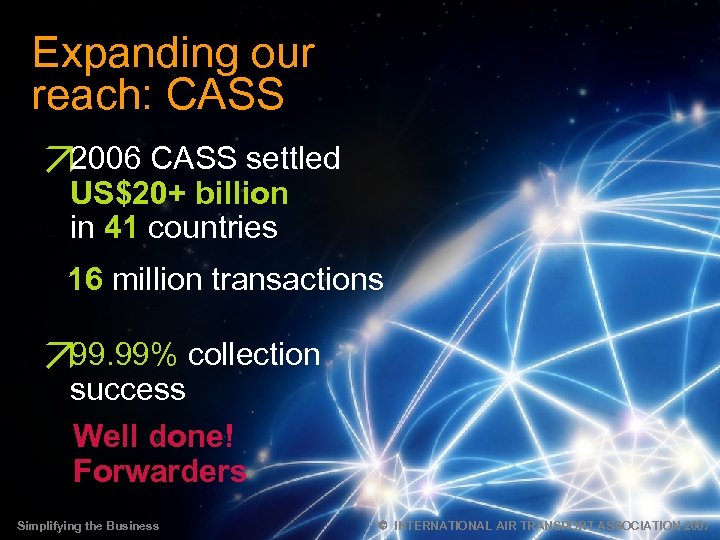 Expanding our reach: CASS Ö 2006 CASS settled US$20+ billion in 41 countries 16