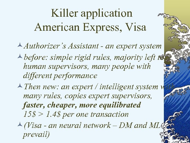 Killer application American Express, Visa ©Authorizer’s Assistant - an expert system ©before: simple rigid