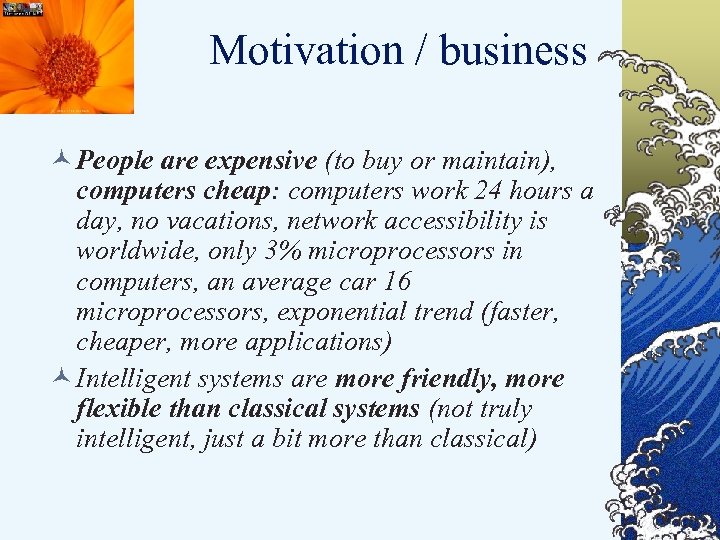 Motivation / business © People are expensive (to buy or maintain), computers cheap: computers