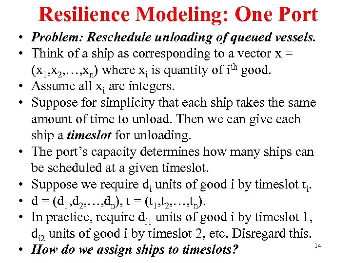 Resilience Modeling: One Port • Problem: Reschedule unloading of queued vessels. • Think of