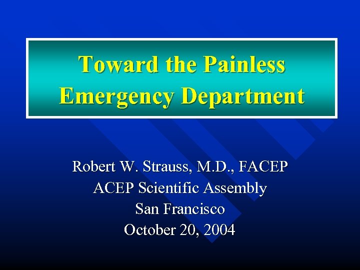 Toward the Painless Emergency Department Robert W. Strauss, M. D. , FACEP Scientific Assembly